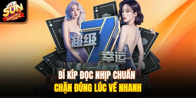 Bí kíp đọc nhịp chuẩn chặn đúng lúc về nhanh