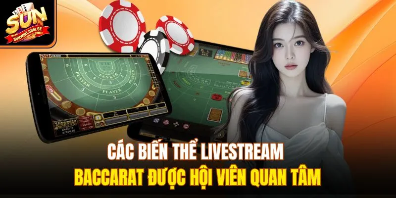 Các biến thể livestream baccarat được hội viên quan tâm