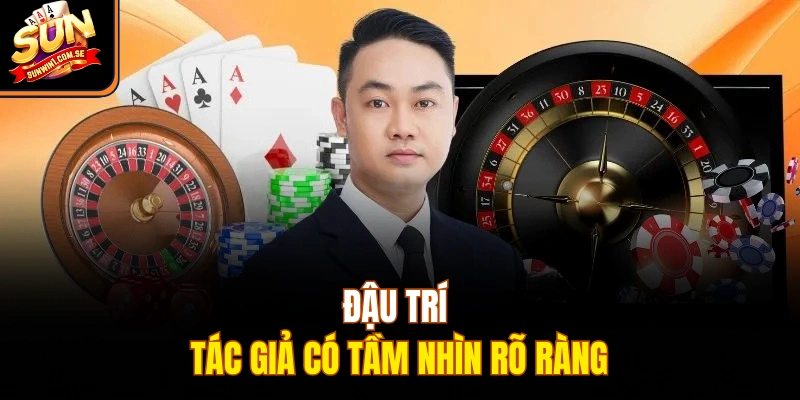 Đậu Trí tác giả có tầm nhìn rõ ràng