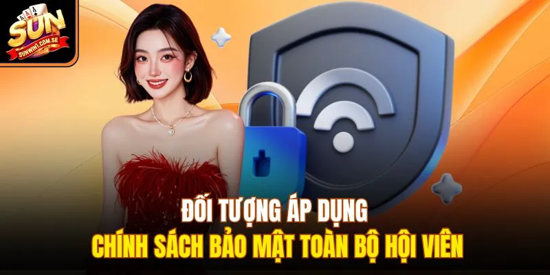Đối tượng áp dụng chính sách bảo mật toàn bộ hội viên