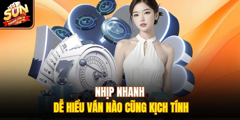 Nhịp nhanh dễ hiểu ván nào cũng kịch tính