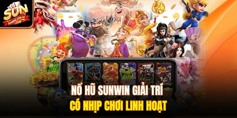 Nổ hũ Sunwin giải trí có nhịp chơi linh hoạt