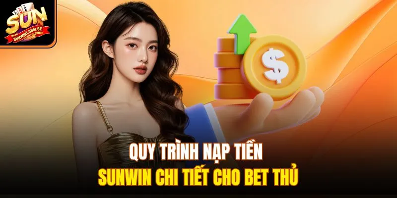 Quy trình nạp tiền Sunwin chi tiết cho bet thủ