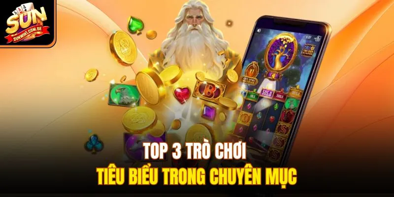 Top 3 trò chơi tiêu biểu trong chuyên mục