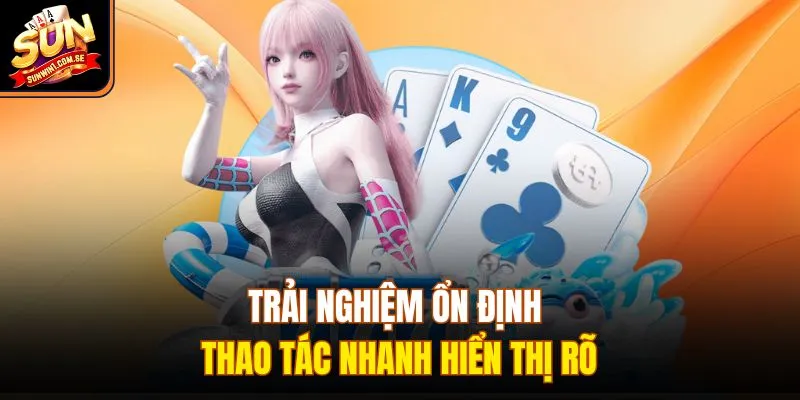 Trải nghiệm ổn định thao tác nhanh hiển thị rõ